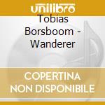 Tobias Borsboom - Wanderer cd musicale di Tobias Borsboom