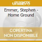 Emmer, Stephen - Home Ground cd musicale di Emmer, Stephen