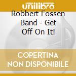 Robbert Fossen Band - Get Off On It! cd