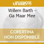 Willem Barth - Ga Maar Mee cd musicale di Barth Willem