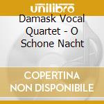Damask Vocal Quartet - O Schone Nacht cd musicale di Damask Vocal Quartet