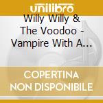 Willy Willy & The Voodoo - Vampire With A Tan cd musicale di Willy Willy & The Voodoo