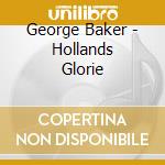 George Baker - Hollands Glorie cd musicale di Baker, George