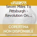 Seven Miles To Pittsburgh - Revolution On Hold -Digi- cd