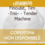 Finoulst, Tim -Trio- - Tender Machine cd musicale di Finoulst, Tim