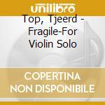 Top, Tjeerd - Fragile-For Violin Solo cd