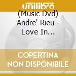 (Music Dvd) Andre' Rieu - Love In Maastricht cd