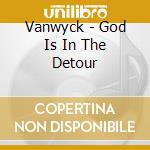Vanwyck - God Is In The Detour cd musicale