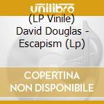 (LP Vinile) David Douglas - Escapism (Lp) vinile