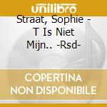 Straat, Sophie - T Is Niet Mijn.. -Rsd- cd