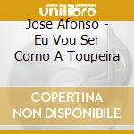 Jose Afonso - Eu Vou Ser Como A Toupeira cd