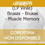 (LP Vinile) Bruxas - Bruxas - Muscle Memory lp vinile