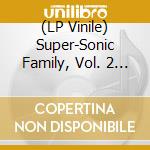 (LP Vinile) Super-Sonic Family, Vol. 2 / Various vinile