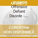 Offensive Defiant Disorde - Offensive Defiant.. -Ltd- cd