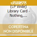(LP Vinile) Library Card - Nothing, Interesting vinile