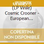 (LP Vinile) Cosmic Crooner - European Vacation vinile