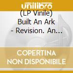 (LP Vinile) Built An Ark - Revision. An Anthology vinile