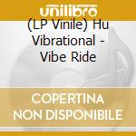 (LP Vinile) Hu Vibrational - Vibe Ride vinile