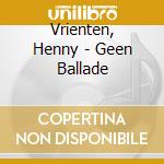 Vrienten, Henny - Geen Ballade cd