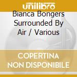 Bianca Bongers Surrounded By Air / Various cd