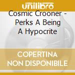 Cosmic Crooner - Perks A Being A Hypocrite cd