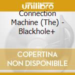 Connection Machine (The) - Blackhole+ cd
