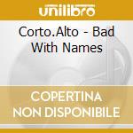 Corto.Alto - Bad With Names cd