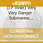 (LP Vinile) Very Very Danger - Submarine Chase In.. vinile