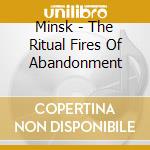 Minsk - The Ritual Fires Of Abandonment cd