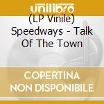 (LP Vinile) Speedways - Talk Of The Town vinile