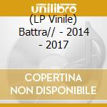 (LP Vinile) Battra// - 2014 - 2017 vinile
