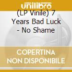 (LP Vinile) 7 Years Bad Luck - No Shame vinile