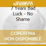 7 Years Bad Luck - No Shame cd
