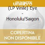 (LP Vinile) Eye - Honolulu/Saigon vinile