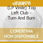 (LP Vinile) Top Left Club - Turn And Burn vinile