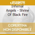 Infernal Angels - Shrine Of Black Fire cd musicale
