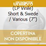 (LP Vinile) Short & Swede / Various (7') vinile
