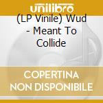 (LP Vinile) Wud - Meant To Collide vinile