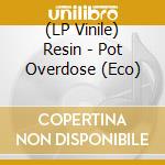 (LP Vinile) Resin - Pot Overdose (Eco) vinile