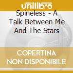 Spineless - A Talk Between Me And The Stars cd