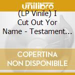 (LP Vinile) I Cut Out Yor Name - Testament Der Dekandez vinile