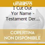 I Cut Out Yor Name - Testament Der Dekandez cd