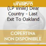 (LP Vinile) Dear Country - Last Exit To Oakland lp vinile