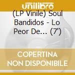 (LP Vinile) Soul Bandidos - Lo Peor De... (7") vinile