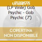 (LP Vinile) Gob Psychic - Gob Psychic (7") vinile