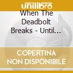 When The Deadbolt Breaks - Until It All Collides cd