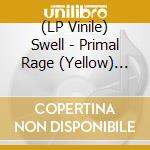 (LP Vinile) Swell - Primal Rage (Yellow) (7') vinile