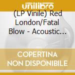 (LP Vinile) Red London/Fatal Blow - Acoustic Sessions lp vinile