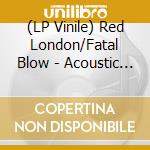 (LP Vinile) Red London/Fatal Blow - Acoustic Sessions vinile