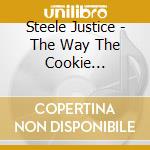 Steele Justice - The Way The Cookie Crumbles cd musicale